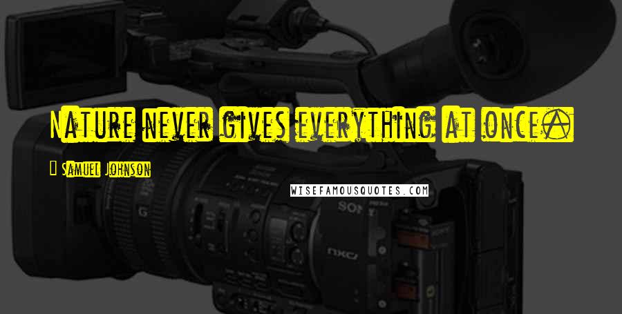 Samuel Johnson Quotes: Nature never gives everything at once.