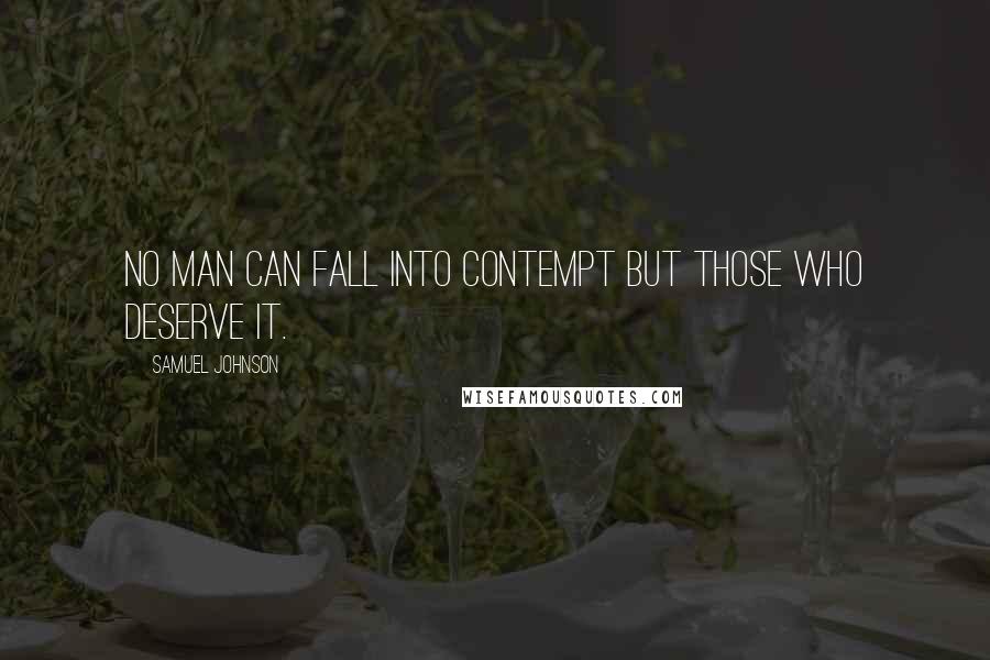 Samuel Johnson Quotes: No man can fall into contempt but those who deserve it.