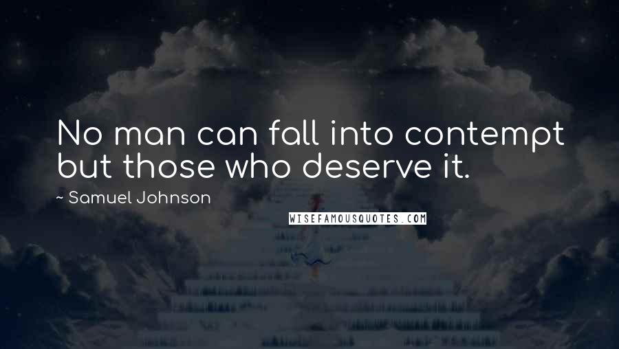 Samuel Johnson Quotes: No man can fall into contempt but those who deserve it.