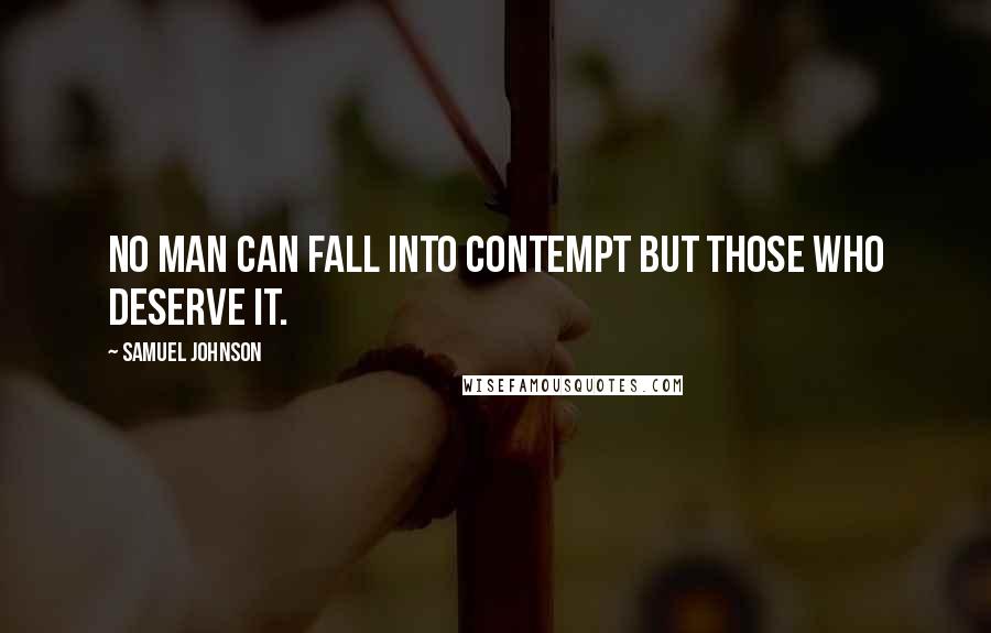 Samuel Johnson Quotes: No man can fall into contempt but those who deserve it.