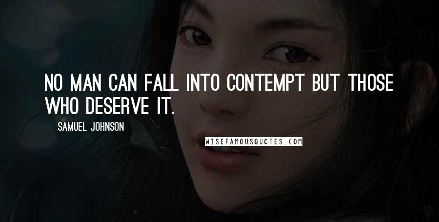 Samuel Johnson Quotes: No man can fall into contempt but those who deserve it.