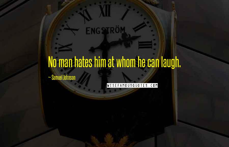 Samuel Johnson Quotes: No man hates him at whom he can laugh.