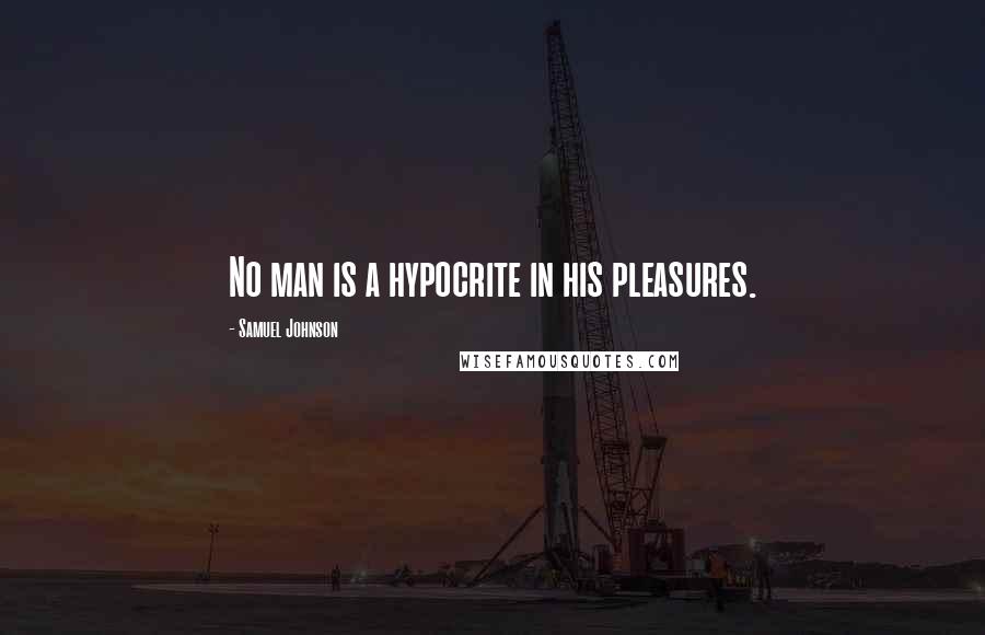 Samuel Johnson Quotes: No man is a hypocrite in his pleasures.