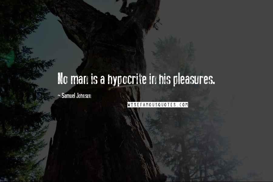 Samuel Johnson Quotes: No man is a hypocrite in his pleasures.