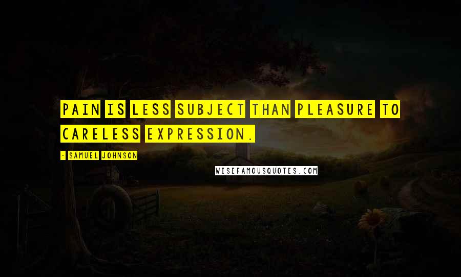 Samuel Johnson Quotes: Pain is less subject than pleasure to careless expression.