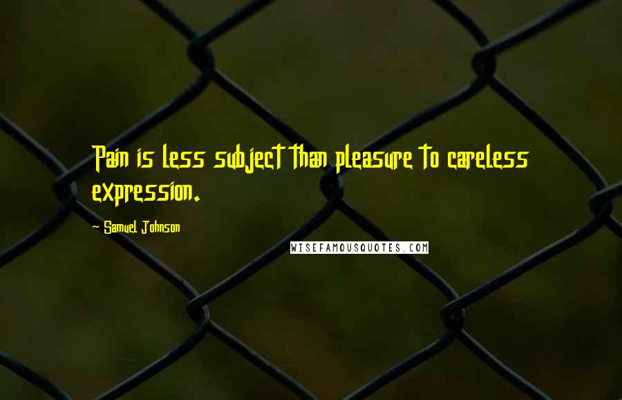 Samuel Johnson Quotes: Pain is less subject than pleasure to careless expression.