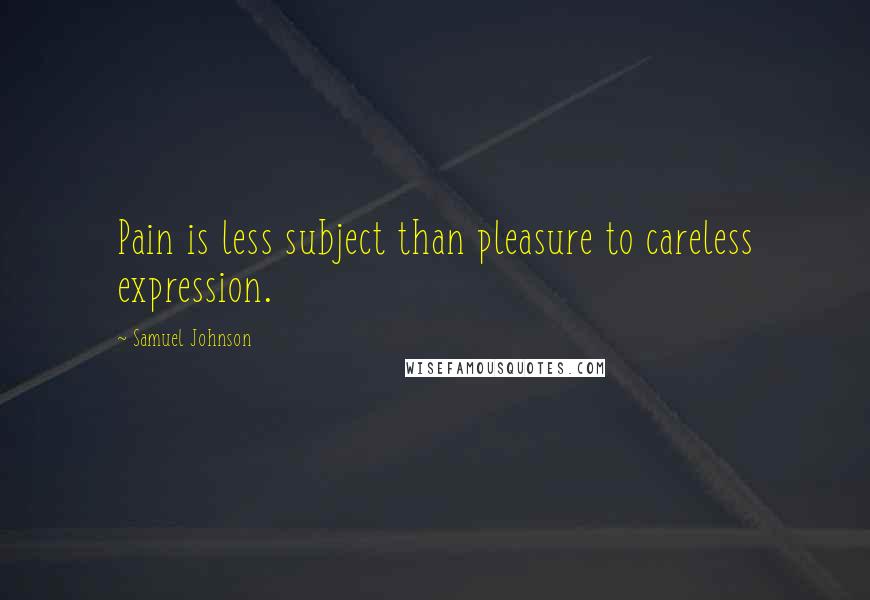 Samuel Johnson Quotes: Pain is less subject than pleasure to careless expression.