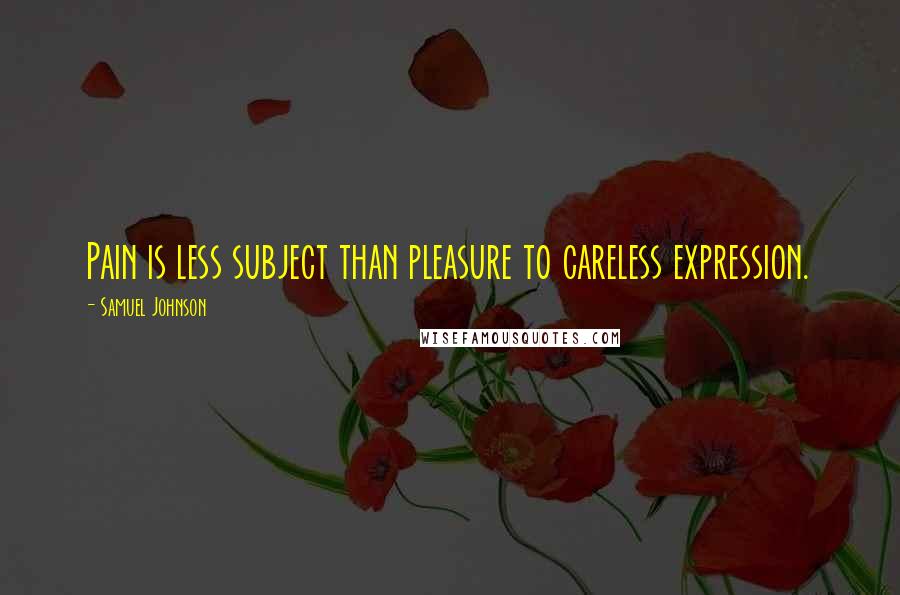 Samuel Johnson Quotes: Pain is less subject than pleasure to careless expression.