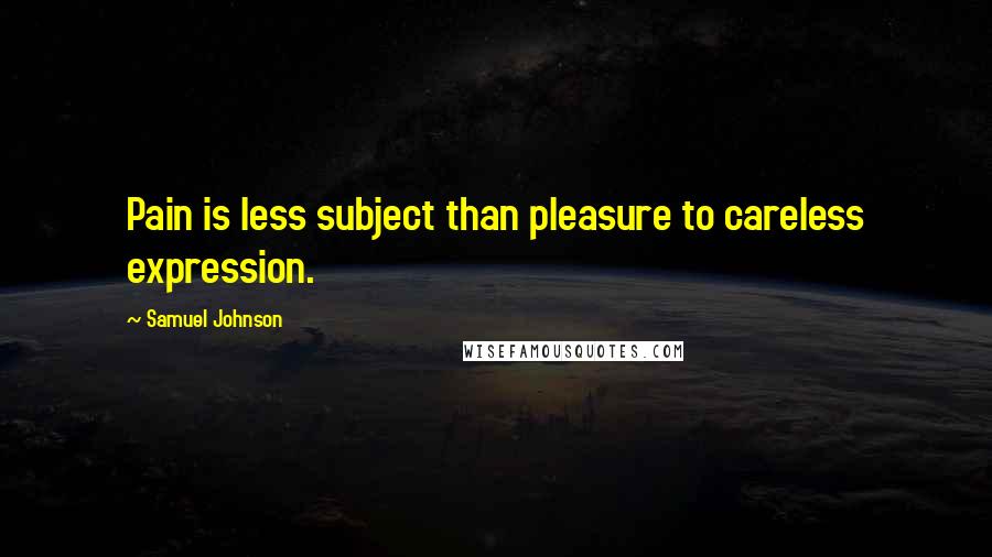 Samuel Johnson Quotes: Pain is less subject than pleasure to careless expression.