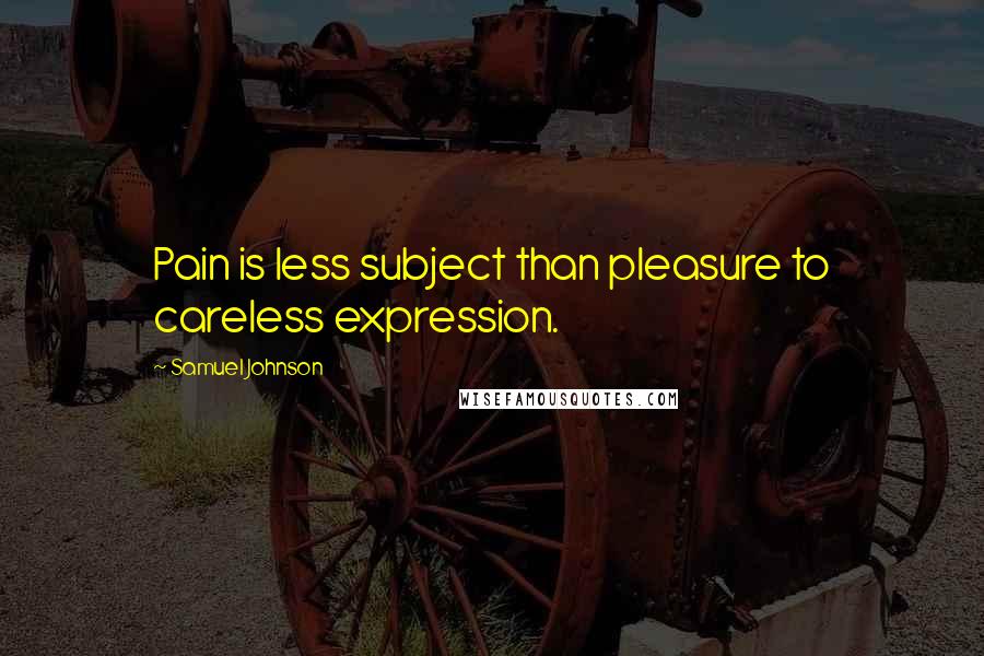 Samuel Johnson Quotes: Pain is less subject than pleasure to careless expression.