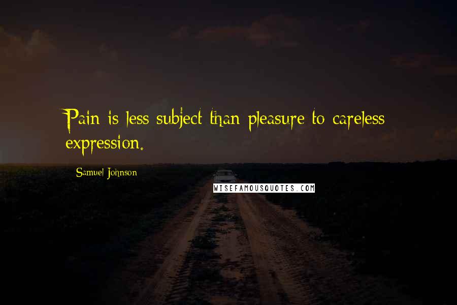 Samuel Johnson Quotes: Pain is less subject than pleasure to careless expression.