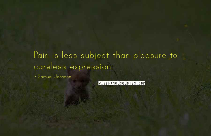 Samuel Johnson Quotes: Pain is less subject than pleasure to careless expression.
