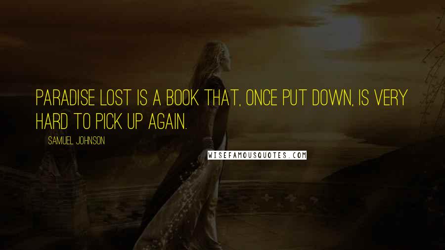 Samuel Johnson Quotes: Paradise Lost is a book that, once put down, is very hard to pick up again.