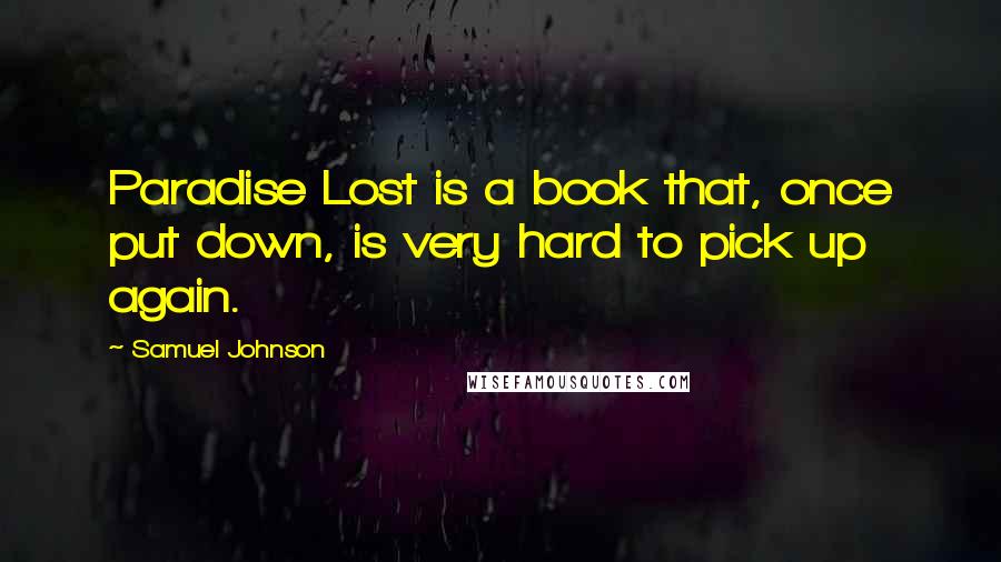 Samuel Johnson Quotes: Paradise Lost is a book that, once put down, is very hard to pick up again.