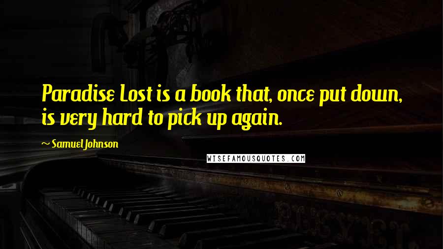 Samuel Johnson Quotes: Paradise Lost is a book that, once put down, is very hard to pick up again.