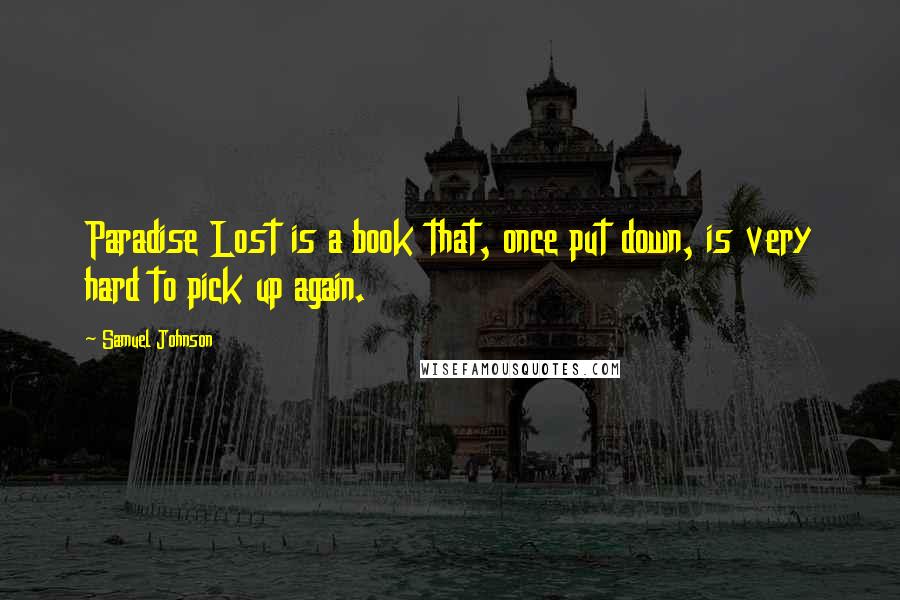 Samuel Johnson Quotes: Paradise Lost is a book that, once put down, is very hard to pick up again.