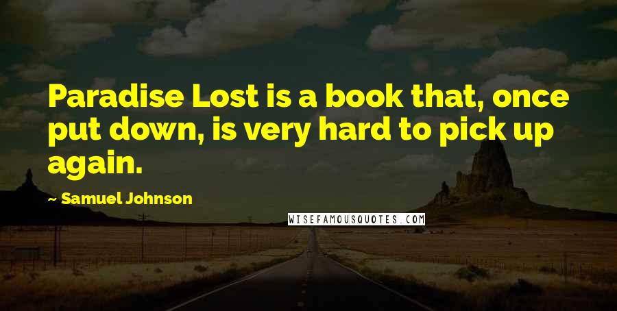 Samuel Johnson Quotes: Paradise Lost is a book that, once put down, is very hard to pick up again.