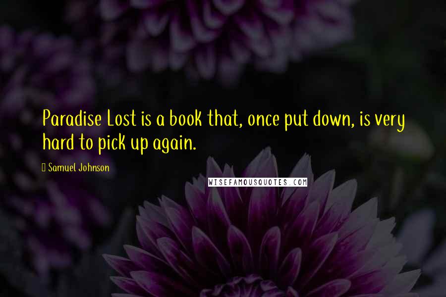 Samuel Johnson Quotes: Paradise Lost is a book that, once put down, is very hard to pick up again.