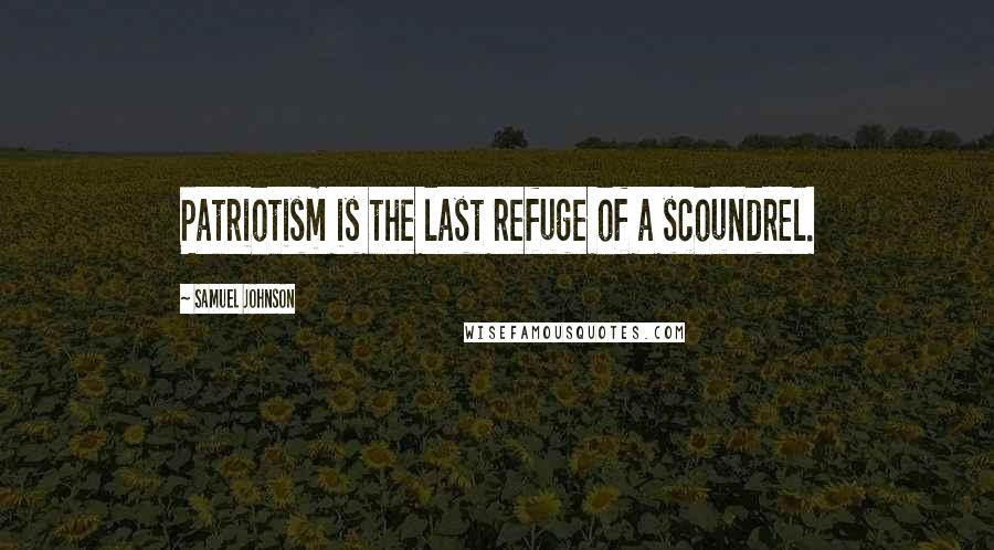Samuel Johnson Quotes: Patriotism is the last refuge of a scoundrel.