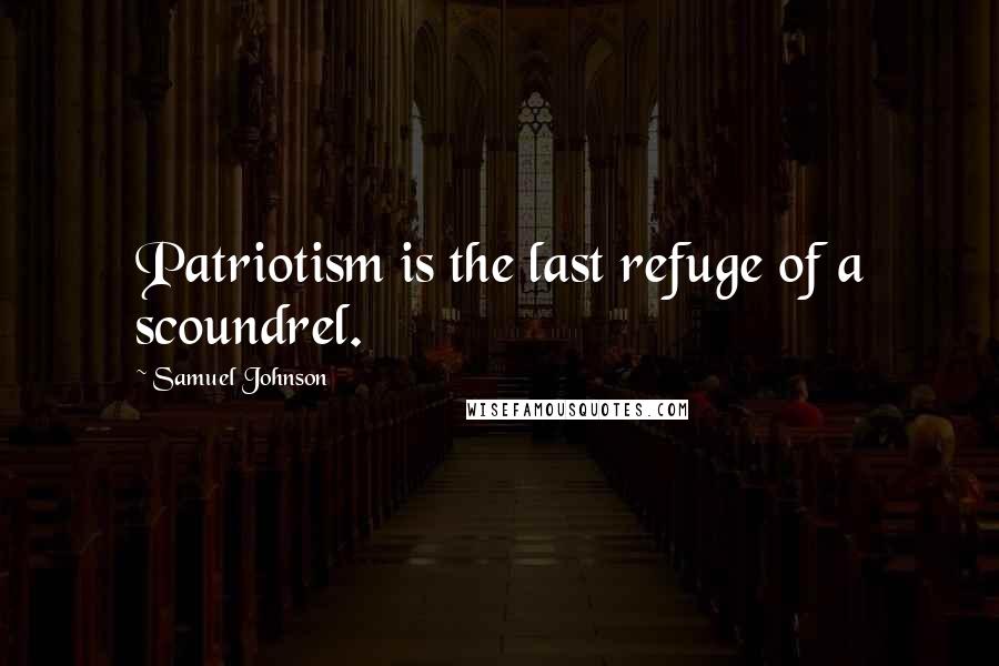 Samuel Johnson Quotes: Patriotism is the last refuge of a scoundrel.