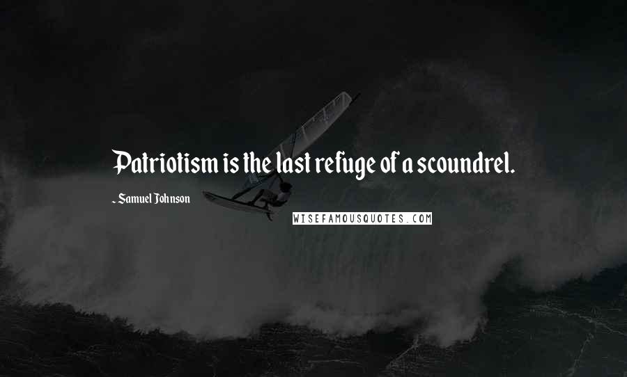 Samuel Johnson Quotes: Patriotism is the last refuge of a scoundrel.