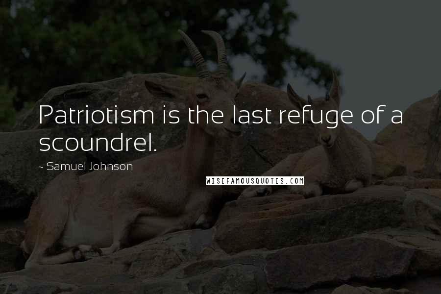 Samuel Johnson Quotes: Patriotism is the last refuge of a scoundrel.