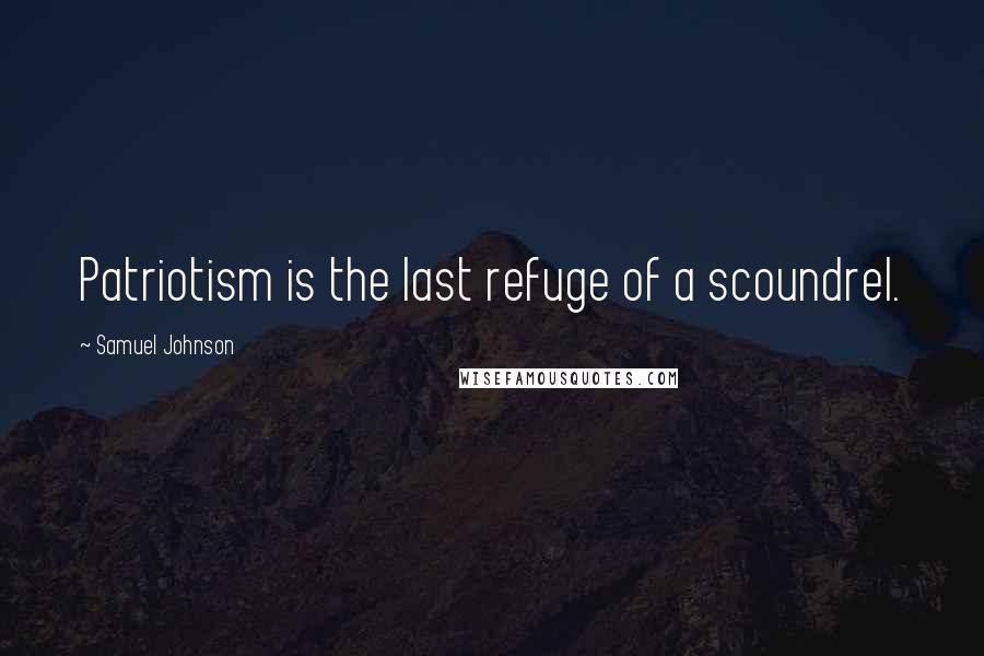 Samuel Johnson Quotes: Patriotism is the last refuge of a scoundrel.