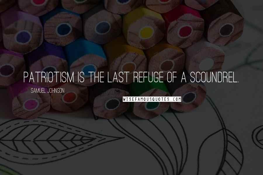 Samuel Johnson Quotes: Patriotism is the last refuge of a scoundrel.