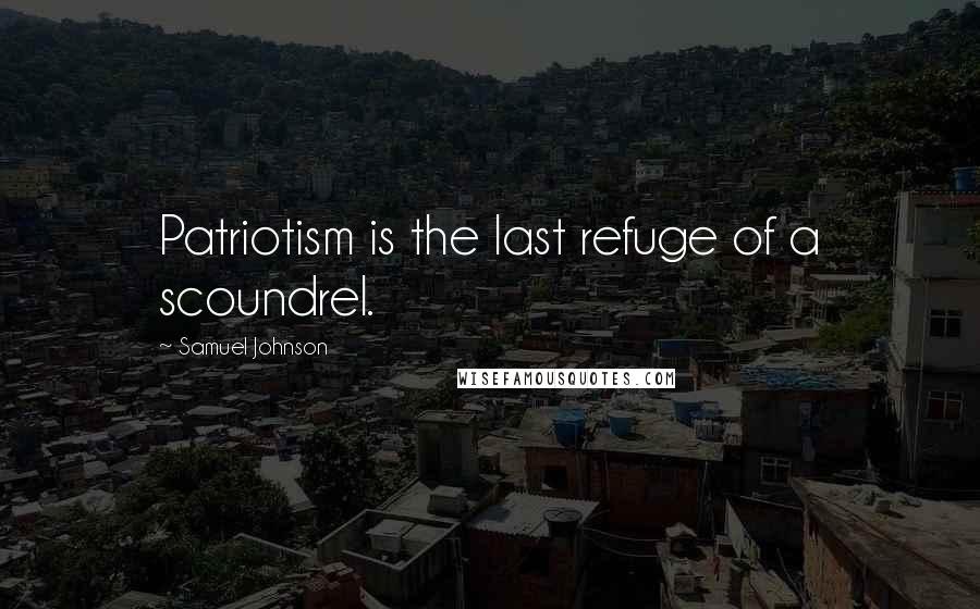 Samuel Johnson Quotes: Patriotism is the last refuge of a scoundrel.
