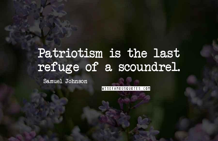 Samuel Johnson Quotes: Patriotism is the last refuge of a scoundrel.
