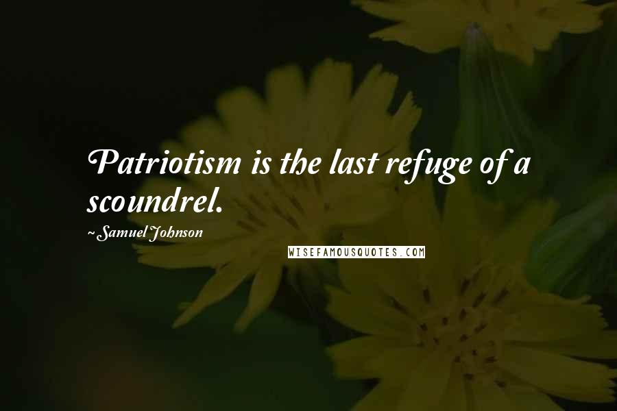 Samuel Johnson Quotes: Patriotism is the last refuge of a scoundrel.