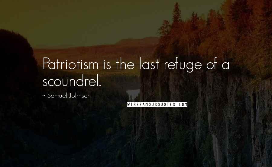 Samuel Johnson Quotes: Patriotism is the last refuge of a scoundrel.