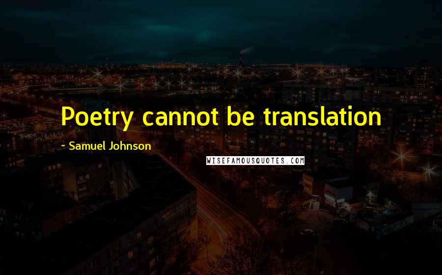 Samuel Johnson Quotes: Poetry cannot be translation