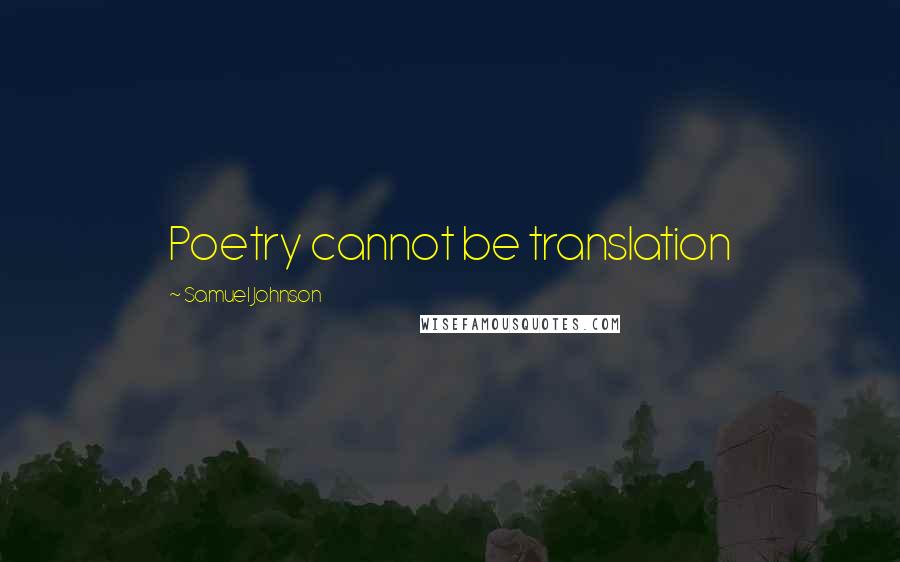 Samuel Johnson Quotes: Poetry cannot be translation