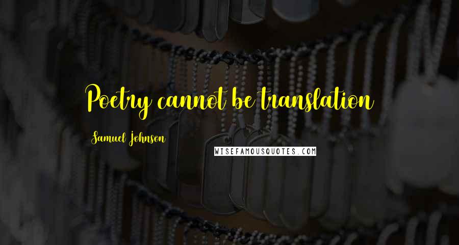 Samuel Johnson Quotes: Poetry cannot be translation