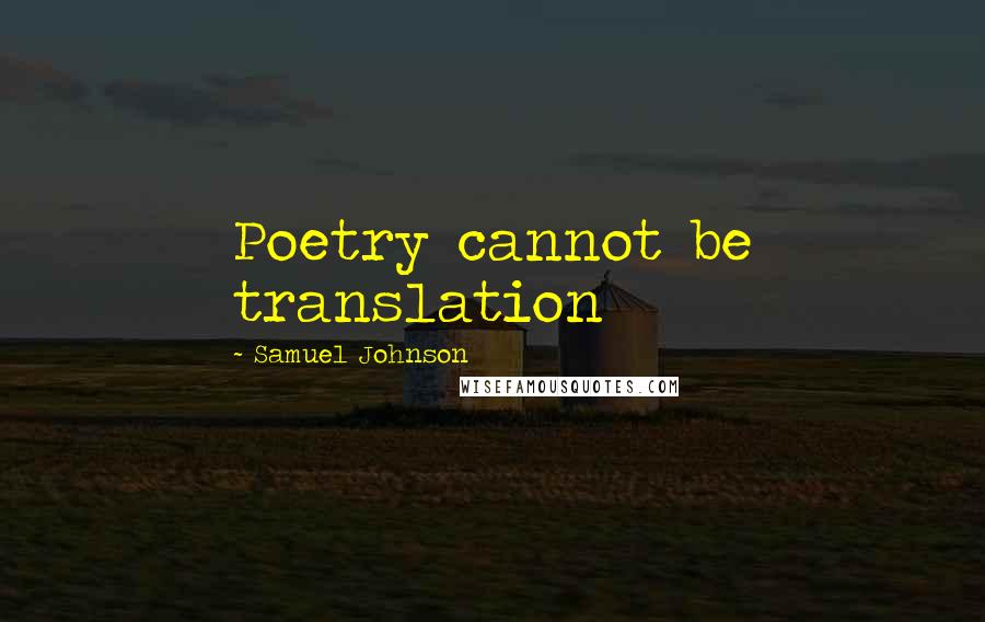 Samuel Johnson Quotes: Poetry cannot be translation