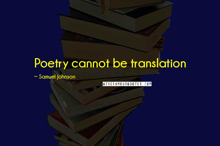 Samuel Johnson Quotes: Poetry cannot be translation