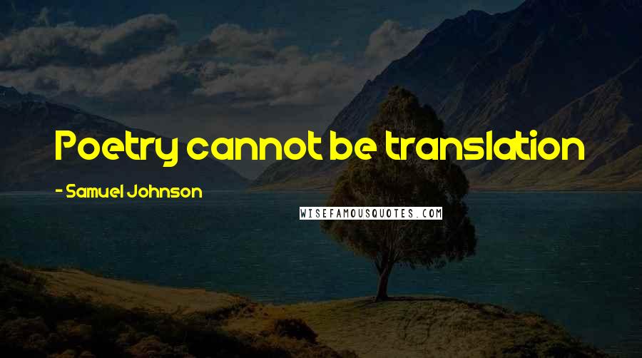 Samuel Johnson Quotes: Poetry cannot be translation