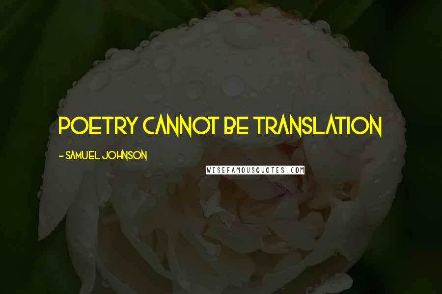 Samuel Johnson Quotes: Poetry cannot be translation