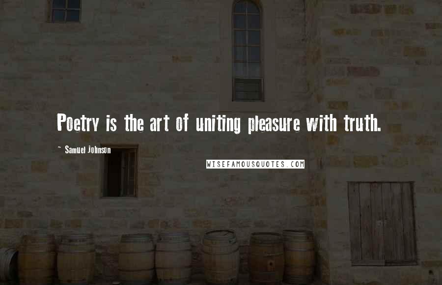 Samuel Johnson Quotes: Poetry is the art of uniting pleasure with truth.