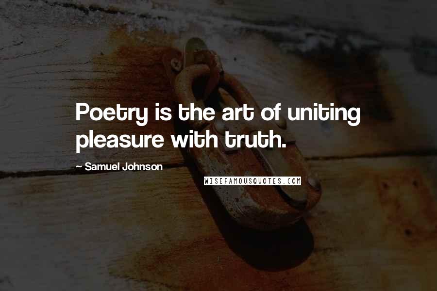 Samuel Johnson Quotes: Poetry is the art of uniting pleasure with truth.