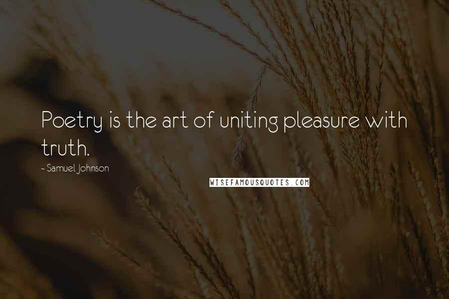 Samuel Johnson Quotes: Poetry is the art of uniting pleasure with truth.