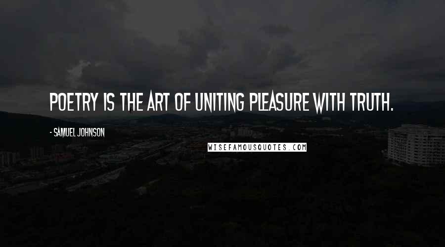 Samuel Johnson Quotes: Poetry is the art of uniting pleasure with truth.