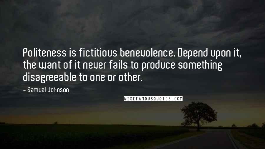 Samuel Johnson Quotes: Politeness is fictitious benevolence. Depend upon it, the want of it never fails to produce something disagreeable to one or other.