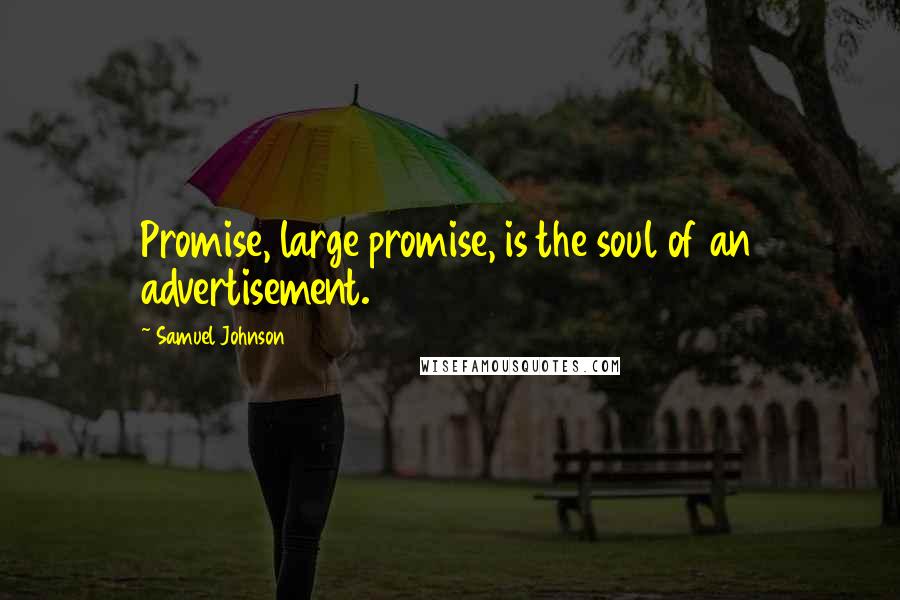 Samuel Johnson Quotes: Promise, large promise, is the soul of an advertisement.