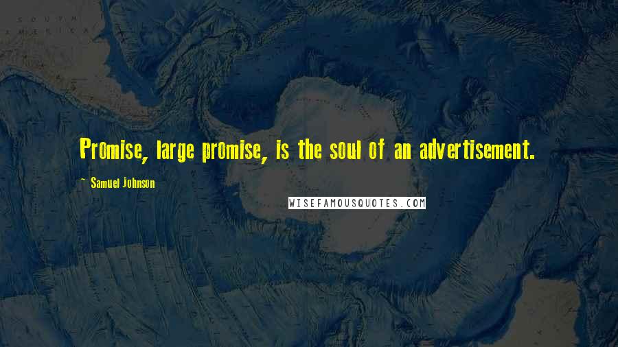 Samuel Johnson Quotes: Promise, large promise, is the soul of an advertisement.