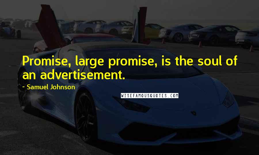 Samuel Johnson Quotes: Promise, large promise, is the soul of an advertisement.