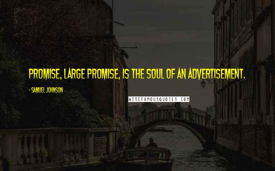 Samuel Johnson Quotes: Promise, large promise, is the soul of an advertisement.