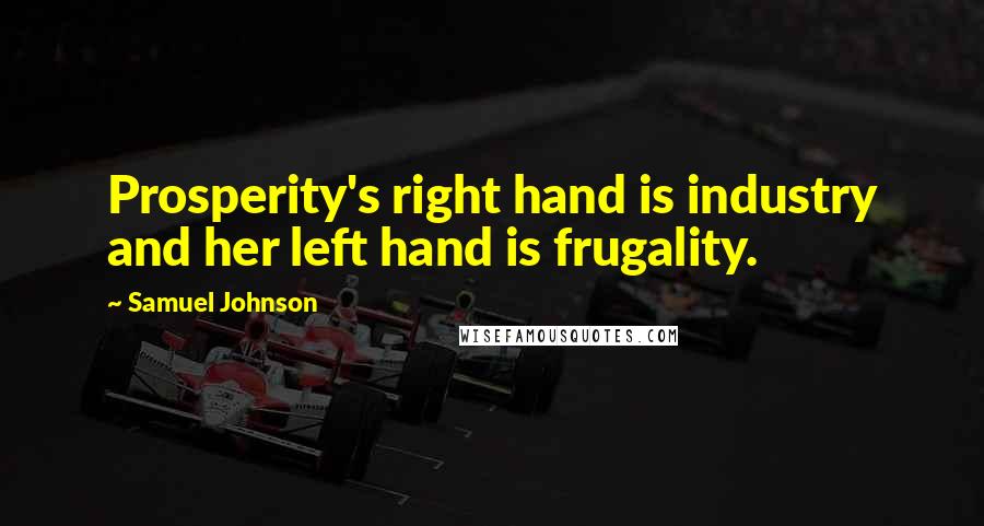 Samuel Johnson Quotes: Prosperity's right hand is industry and her left hand is frugality.