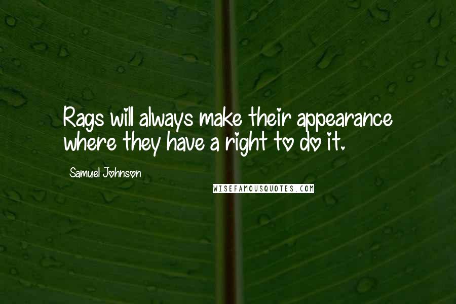 Samuel Johnson Quotes: Rags will always make their appearance where they have a right to do it.